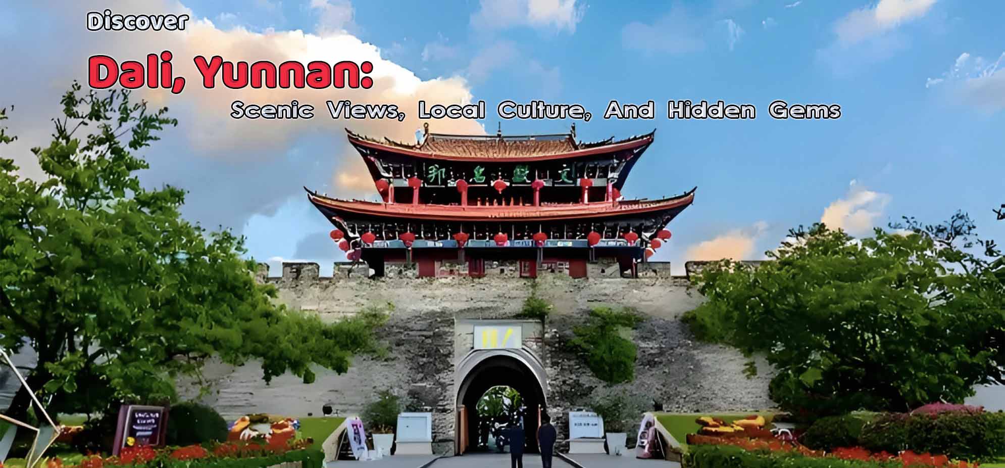Discover Dali Yunnan: Scenic Views, Local Culture, And Hidden Gems